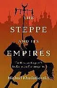 Fester Einband The Steppe and Its Empires von Khodarkovsky Michael