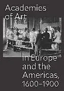 Kartonierter Einband Academies of Art in Europe and the Americas, 1600-1900 von Peter M. Pfisterer, Ulrich Vazquez, Osca Lukehart