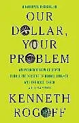 Kartonierter Einband (Kt) Our Dollar, Your Problem von Kenneth Rogoff