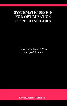 E-Book (pdf) Systematic Design for Optimisation of Pipelined ADCs von João Goes, João C. Vital, José E. Franca