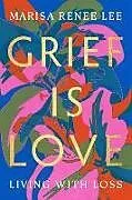Kartonierter Einband Grief Is Love von Marisa R Lee