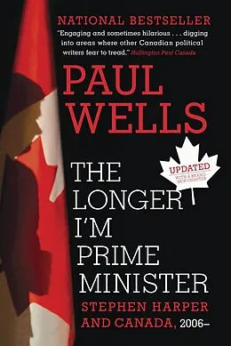 E-Book (epub) The Longer I'm Prime Minister von Paul Wells