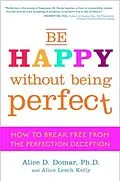 E-Book (epub) Be Happy Without Being Perfect von Alice D. Domar, Alice Lesch Kelly