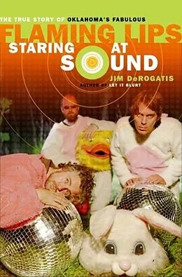 E-Book (epub) Staring at Sound: The True Story of Oklahoma's Fabulous Flaming Lips von Jim Derogatis