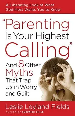 E-Book (epub) Parenting Is Your Highest Calling von Leslie Leyland Fields
