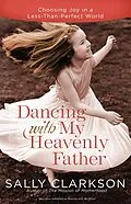 E-Book (epub) Dancing with My Heavenly Father von Sally Clarkson