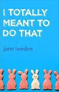 E-Book (epub) I Totally Meant to Do That von Jane Borden