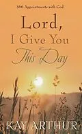E-Book (epub) Lord, I Give You This Day von Kay Arthur