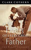 E-Book (epub) At the Heart of Every Great Father von Clark Cothern