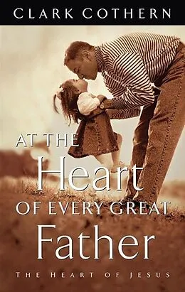 E-Book (epub) At the Heart of Every Great Father von Clark Cothern