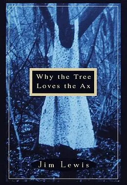 E-Book (epub) Why the Tree Loves the Ax von Jim Lewis
