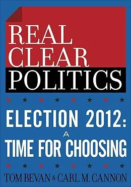 E-Book (epub) Election 2012: A Time for Choosing (The RealClearPolitics Political Download) von Tom Bevan, Carl M. Cannon