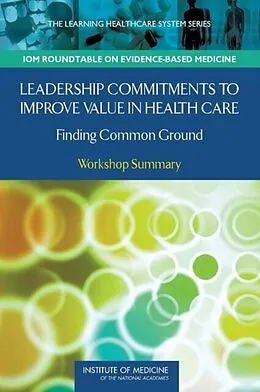 E-Book (pdf) Leadership Commitments to Improve Value in Health Care von Institute of Medicine, Roundtable on Evidence-Based Medicine, J. Michael McGinnis