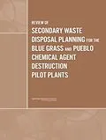 E-Book (pdf) Review of Secondary Waste Disposal Planning for the Blue Grass and Pueblo Chemical Agent Destruction Pilot Plants von National Research Council, Division on Engineering and Physical Sciences, Board on Army Science and