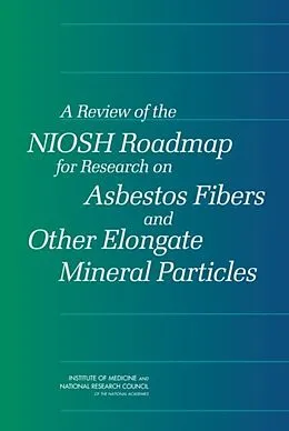 E-Book (pdf) Review of the NIOSH Roadmap for Research on Asbestos Fibers and Other Elongate Mineral Particles von National Research Council, Institute of Medicine, Committee for the Review of the NIOSH Research Roa