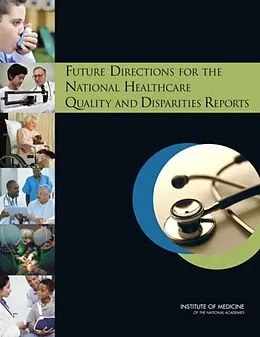 E-Book (pdf) Future Directions for the National Healthcare Quality and Disparities Reports von Institute of Medicine, Board on Health Care Services, Committee on Future Directions for the Nationa