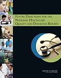 E-Book (epub) Future Directions for the National Healthcare Quality and Disparities Reports von Institute of Medicine, Board on Health Care Services, Committee on Future Directions for the Nationa
