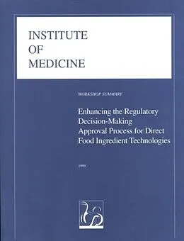 E-Book (epub) Enhancing the Regulatory Decision-Making Approval Process for Direct Food Ingredient Technologies von Institute of Medicine, Food Forum