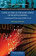 E-Book (epub) Clinical Data as the Basic Staple of Health Learning von Institute of Medicine, Roundtable on Value and Science-Driven Health Care