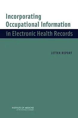 E-Book (epub) Incorporating Occupational Information in Electronic Health Records von Institute of Medicine, Board on Health Sciences Policy, Committee on Occupational Information and El