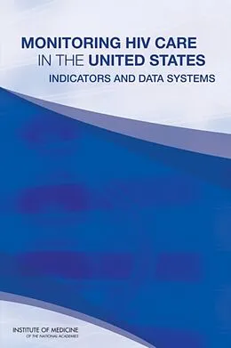 E-Book (pdf) Monitoring HIV Care in the United States von Institute of Medicine, Board on Population Health and Public Health Practice, Committee to Review Da