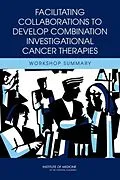 E-Book (pdf) Facilitating Collaborations to Develop Combination Investigational Cancer Therapies von Institute of Medicine, Board on Health Care Services, National Cancer Policy Forum