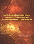 E-Book (pdf) Report of a Workshop on Science, Technology, Engineering, and Mathematics (STEM) Workforce Needs for the U.S. Department of Defense and the U.S. Defense Industrial Base von National Research Council, National Academy of Engineering, Committee on Science