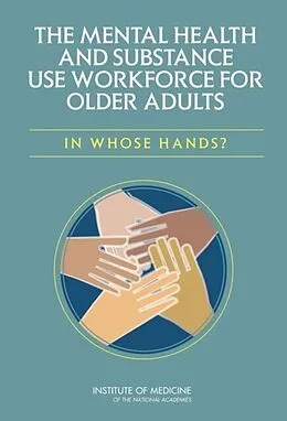 E-Book (pdf) Mental Health and Substance Use Workforce for Older Adults von Institute of Medicine, Board on Health Care Services, Committee on the Mental Health Workforce for G