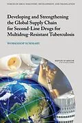 E-Book (pdf) Developing and Strengthening the Global Supply Chain for Second-Line Drugs for Multidrug-Resistant Tuberculosis von Institute of Medicine, Board on Health Sciences Policy, Forum on Drug Discovery