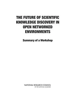 E-Book (pdf) Future of Scientific Knowledge Discovery in Open Networked Environments von National Research Council, Policy and Global Affairs, Board on Research Data and Information