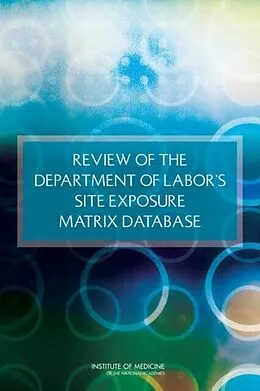E-Book (pdf) Review of the Department of Labor's Site Exposure Matrix Database von Institute of Medicine, Board on the Health of Select Populations, Committee on the Review of the Dep