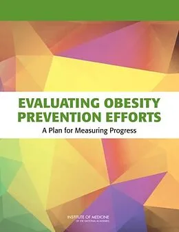 E-Book (pdf) Evaluating Obesity Prevention Efforts von Institute of Medicine, Food and Nutrition Board, Committee on Evaluating Progress of Obesity Prevent
