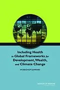 E-Book (pdf) Including Health in Global Frameworks for Development, Wealth, and Climate Change von Institute of Medicine, Board on Population Health and Public Health Practice, Roundtable on Environm