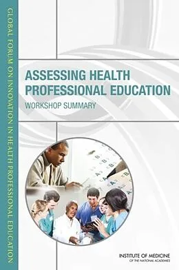 E-Book (epub) Assessing Health Professional Education von Institute of Medicine, Board on Global Health, Global Forum on Innovation in Health Professional Edu