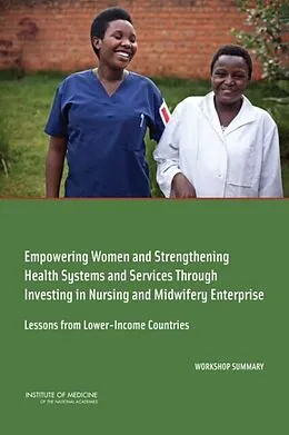 E-Book (pdf) Empowering Women and Strengthening Health Systems and Services Through Investing in Nursing and Midwifery Enterprise von Institute of Medicine, Board on Global Health, Forum on Public-Private Partnerships for Global Healt