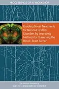 E-Book (pdf) Enabling Novel Treatments for Nervous System Disorders by Improving Methods for Traversing the Blood-Brain Barrier von National Academies of Sciences, Engineering, and Medicine