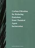 E-Book (pdf) Carbon Filtration for Reducing Emissions from Chemical Agent Incineration von National Research Council, Division on Engineering and Physical Sciences, Commission on Engineering