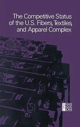 E-Book (pdf) Competitive Status of the U.S. Fibers, Textiles, and Apparel Complex von National Research Council, Commission on Engineering and Technical Systems, Committee on Technology