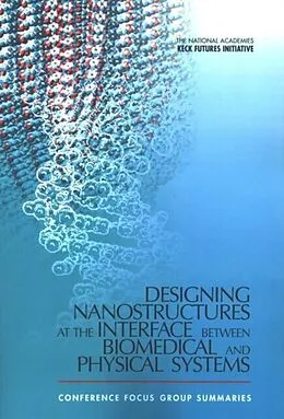 E-Book (pdf) Designing Nanostructures at the Interface between Biomedical and Physical Systems von The National Academies, The National Academies Keck <i>Futures Initiative</i&gt