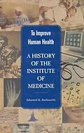 E-Book (pdf) To Improve Human Health von Institute of Medicine, Edward D. Berkowitz