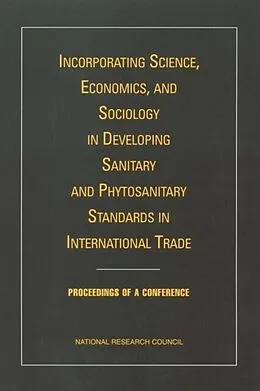 E-Book (pdf) Incorporating Science, Economics, and Sociology in Developing Sanitary and Phytosanitary Standards in International Trade von National Research Council, Board on Agriculture and Natural Resources