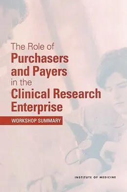 E-Book (pdf) Role of Purchasers and Payers in the Clinical Research Enterprise von Institute of Medicine, Board on Health Sciences Policy, Clinical Research Roundtable