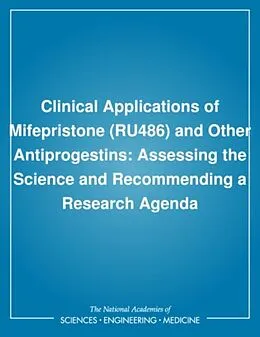 E-Book (pdf) Clinical Applications of Mifepristone (RU486) and Other Antiprogestins von Institute of Medicine, Committee on Antiprogestins: Assessing the Science