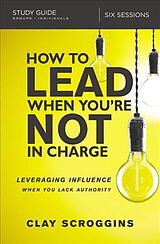 Broché How to Lead When You're Not in Charge de Clay Scroggins