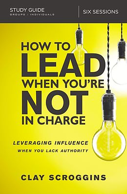 eBook (epub) How to Lead When You're Not in Charge Study Guide de Clay Scroggins