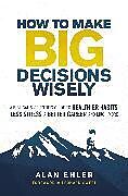 Couverture cartonnée How to Make Big Decisions Wisely de Alan Ehler