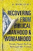 Couverture cartonnée Recovering from Biblical Manhood and Womanhood: How the Church Needs to Rediscover Her Purpose de Aimee Byrd