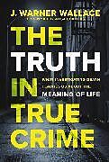 Couverture cartonnée The Truth in True Crime de J. Warner Wallace