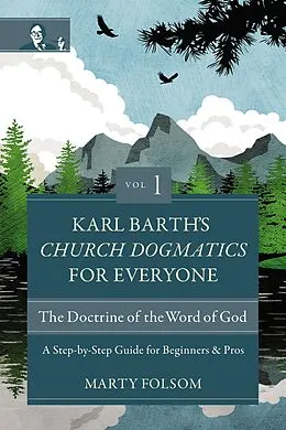 E-Book (epub) Karl Barth's Church Dogmatics for Everyone, Volume 1---The Doctrine of the Word of God von Marty Folsom