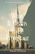 Kartonierter Einband What It Means to Be Protestant von Gavin Ortlund